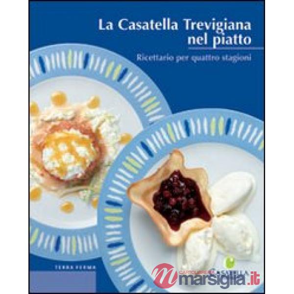 Casatella trevigiana nel piatto. Ricettario per quattro stagioni (La)