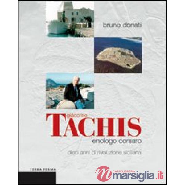 Giacomo Tachis. Enologo corsaro. Dieci anni di rivoluzione siciliana