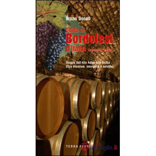 Guide ai bordolesi d'Italia Cabernet & Merlot. Viaggio dall'Alto Adige alla Sicilia. Ultra premium, emergenti e outsider