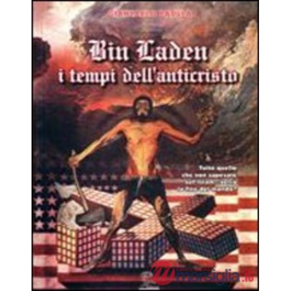 Bin Laden, i tempi dell'Anticristo. Tutto quello che non sapevate sull'Islam. Verrà la fine del mondo?