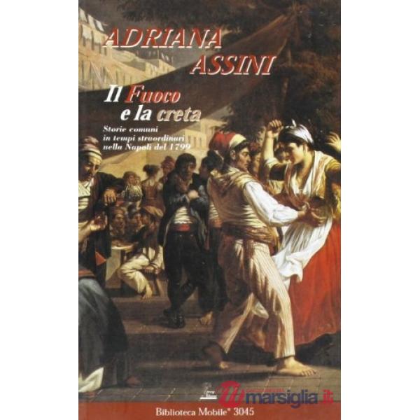 Fuoco e la creta. Storie comuni nella Napoli straordinaria del 1799 (Il)