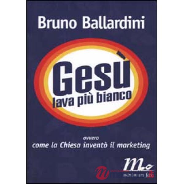 Gesù lava più bianco. Ovvero come la chiesa inventò il marketing