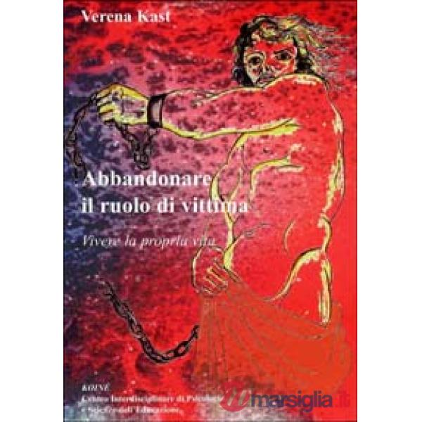 Abbandonare il ruolo di vittima. Vivere la propria vita
