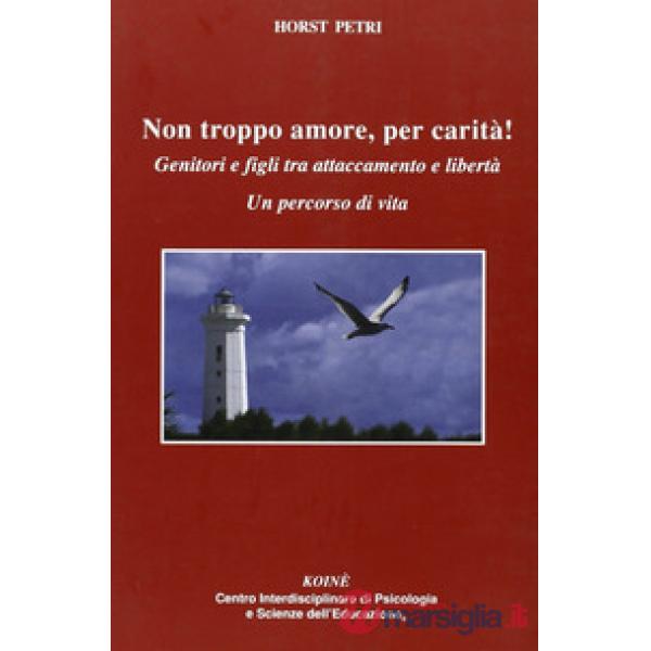 Non troppo amore, per carità! Genitori e figli tra attaccamento e libertà. Un pe