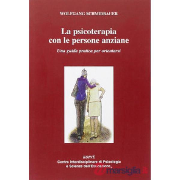 Psicoterapia con le persone anziane. Una guida praatica per orientarsi (La)