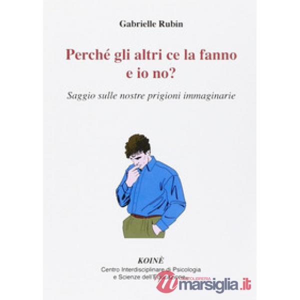 Perché gli altri ce la fanno e io no? Saggio sulle nostre prigioni immaginarie