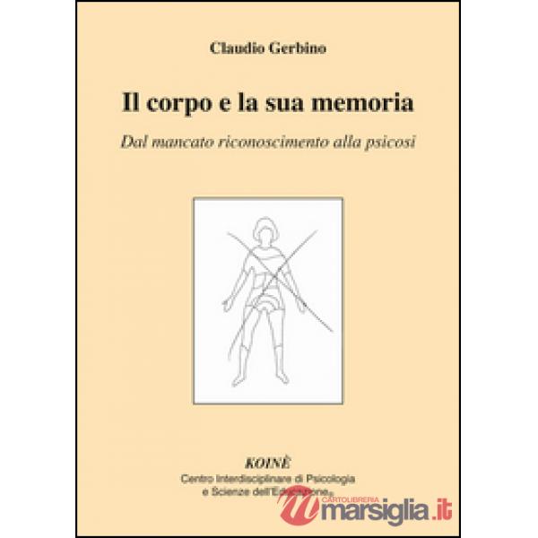 Corpo e la sua memoria. Dal mancato riconoscimento alla psicosi (Il)