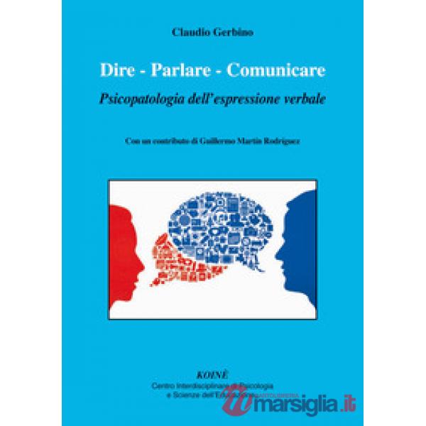 Dire. Parlare. Comunicare. Psicopatologia dell'espressione verbale