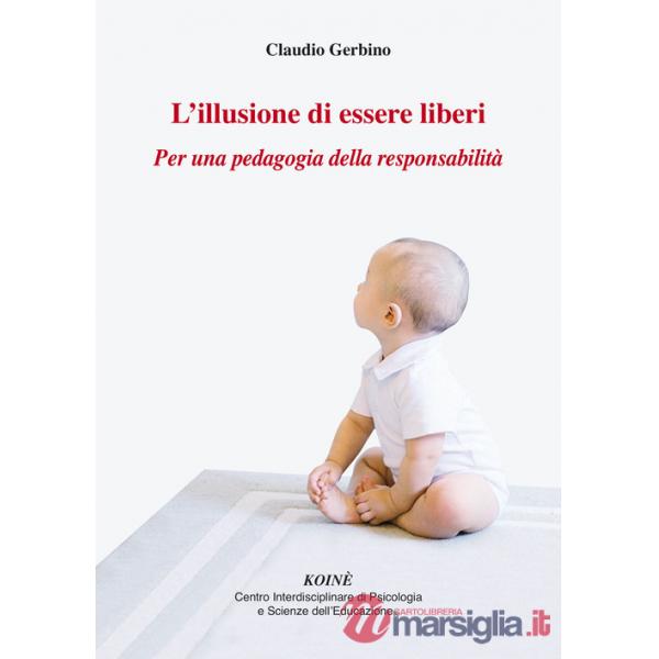 Illusione di essere liberi. Per una pedagogia della responsabilità (L')