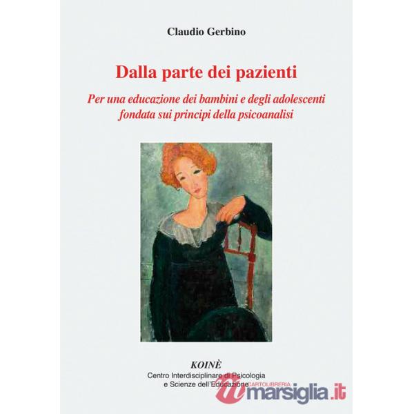 Dalla parte dei pazienti. Per una educazione dei bambini e degli adolescenti fondata sui principi della psicoanalisi. Nuova ediz