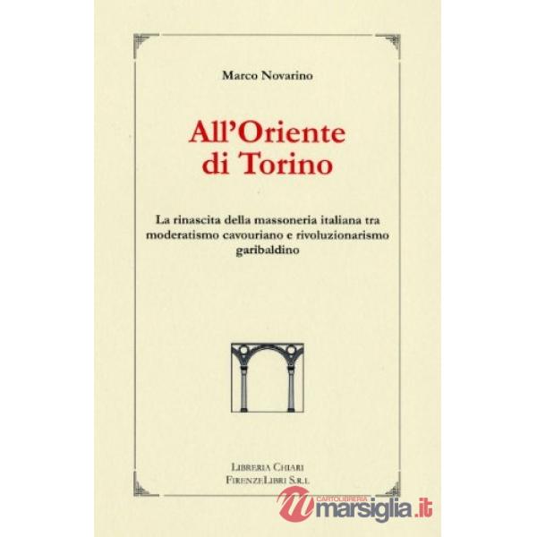 All'oriente di Torino. La rinascita della massoneria italiana tra moderatismo ca