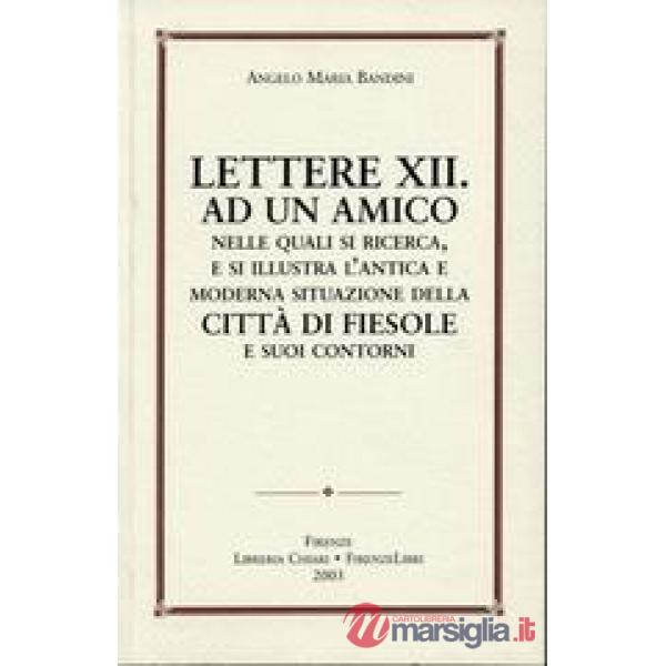 Lettere XII ad un amico nelle quali si ricerca e si illustra l'antica e moderna 