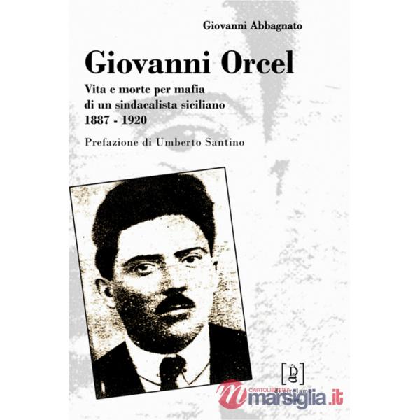 Giovanni Orcel. Vita e morte per mafia di un sindacalista siciliano 1887-1920