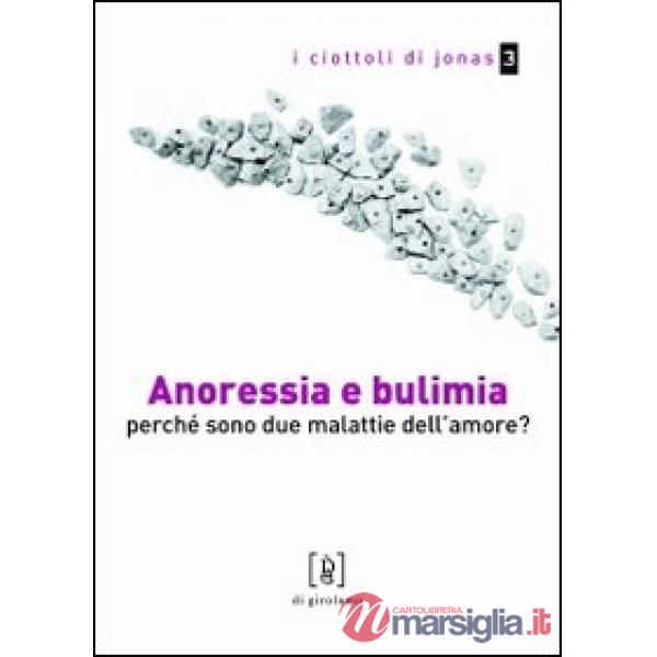 Anoressia e bulimia. Perché sono due malattie dell'amore?