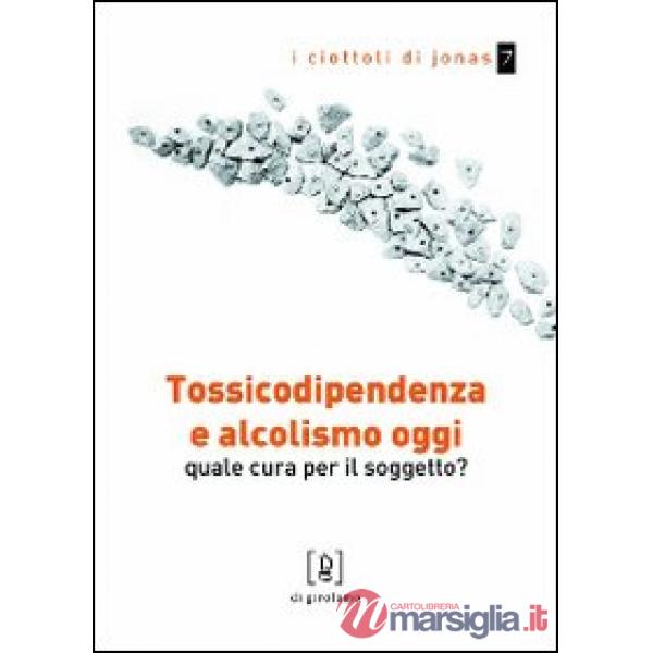 Tossicodipendenza e alcolismo oggi. Quale cura per il soggetto?