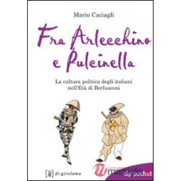Fra Arlecchino e Pulcinella. La cultura politica degli italiani nell'Età di Berlusconi
