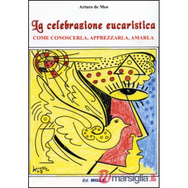 Celebrazione eucaristica. Come conoscerla, apprezzarla, amarla (La)
