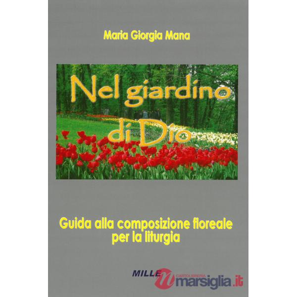 Nel giardino di Dio. Guida alla composizione floreale per la liturgia