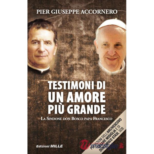Testimoni di un amore più grande. La Sindone, don Bosco, papa Francesco