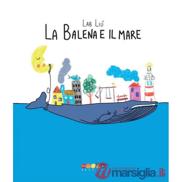 Balena e il mare. Ediz. a colori (La)