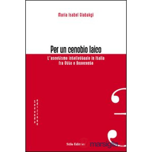 Per un cenobio laico. L'ascetismo intellettuale in Italia fra Otto e Novecento