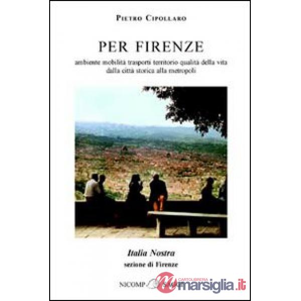 Per Firenze. Ambiente, mobilità, trasporti, territorio, qualità della vita. Dalla città storica alla metropoli