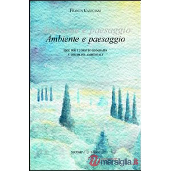 Ambiente e paesaggio. Idee per i corsi di geografia e discipline ambientali