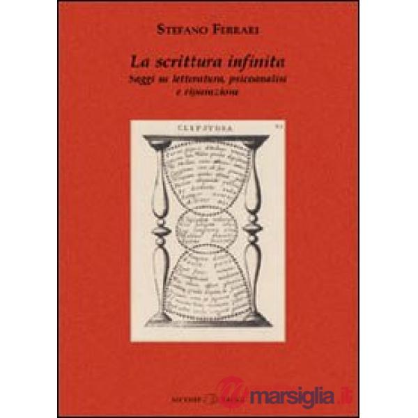 Scrittura infinita. Saggi su letteratura, psicoanalisi e riparazione (La)