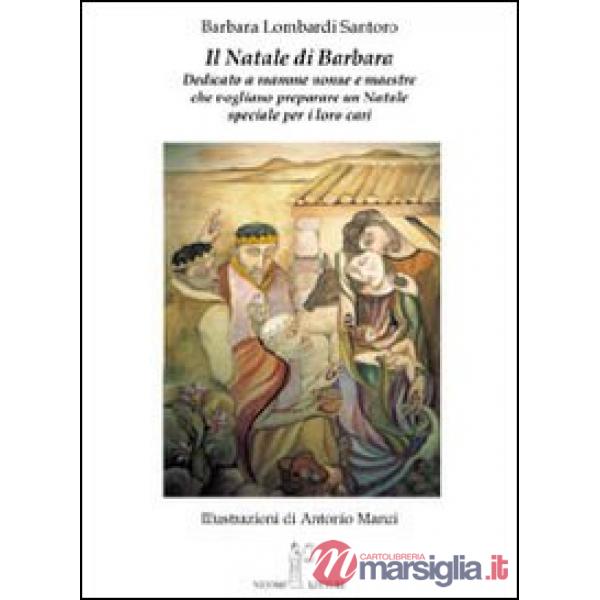 Natale di Barbara. Dedicato a mamme, nonne e maestre che vogliono preparare un Natale speciale per i loro cari (Il)