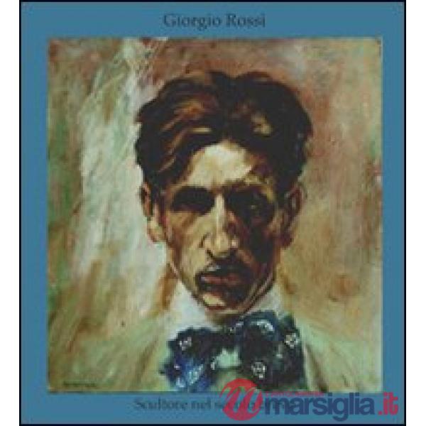 Giorgio Rossi. Sculture nel secolo breve. Ediz. illustrata