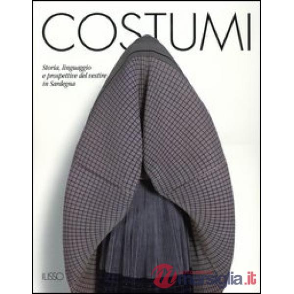 Costumi. Storia, linguaggi e prospettive del vestire in Sardegna