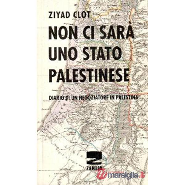 Non ci sarà uno stato palestinese. Diario di un negoziatore in Palestina
