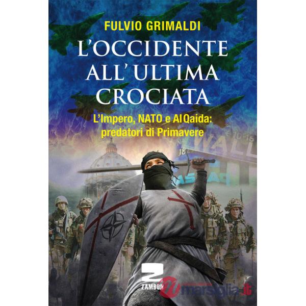 Occidente all'ultima crociata. L'impero, NATO e Al Qaida: predatori di primavere (L')