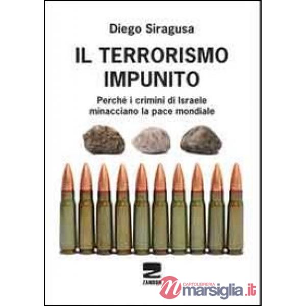 Terrorismo impunito. Perché i crimini di Israele minacciano la pace mondiale (Il)