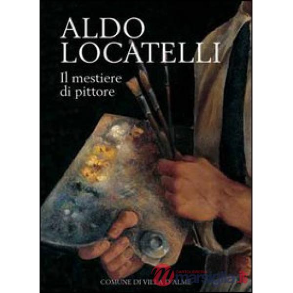 Aldo Locatelli. Il mestiere di pittore