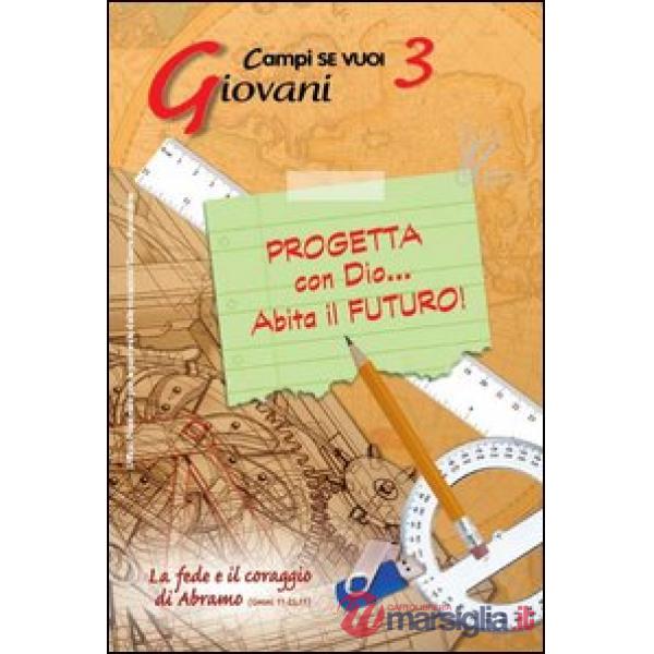 Progetta con dio... Abita il futuro!. Vol. 3: Giovani e la fede e il coraggio di Abramo