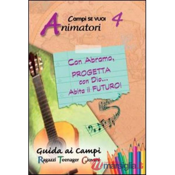Con Abramo, progetta con Dio... abita il futuro!. Vol. 4: Guida animatori