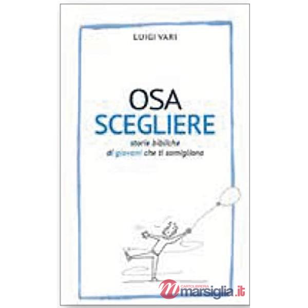 Osa scegliere. Storie bibliche di giovani che ti somigliano
