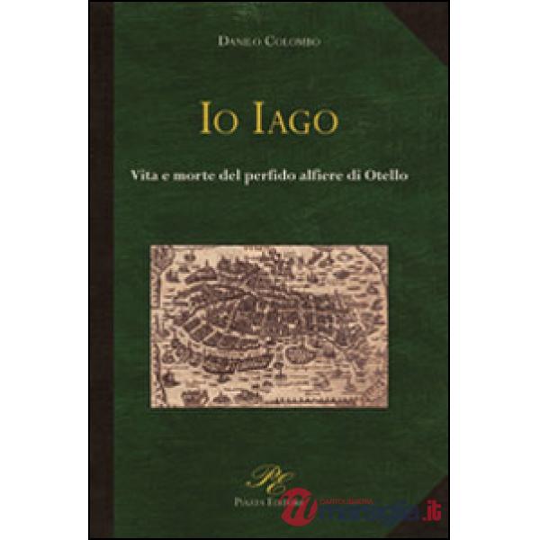 Io Iago. Vita e morte del perfido alfiere di Otello