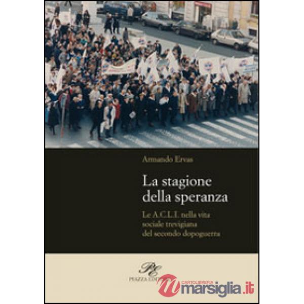 Stagione della speranza. Le A.C.L.I. nella vita sociale trevigiana del secondo dopoguerra (La)