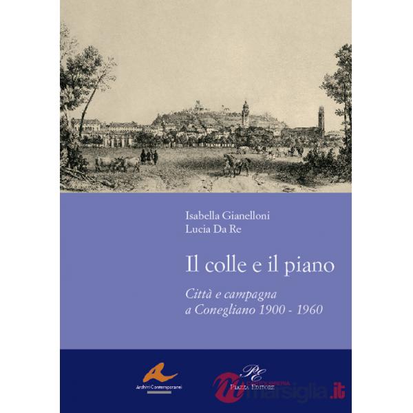 Colle e il piano. Città e campagna a Conegliano 1900-1960 (Il)