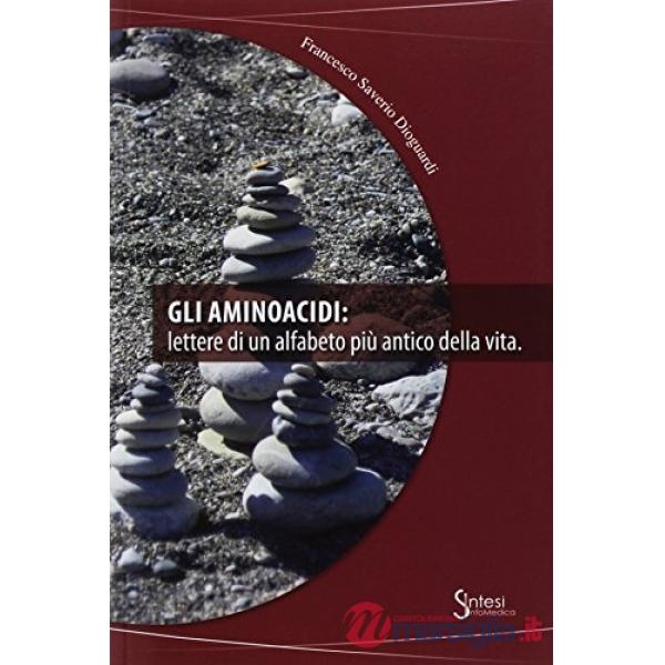 Aminoacidi. Lettere di un alfabeto più antico della vita (Gli)