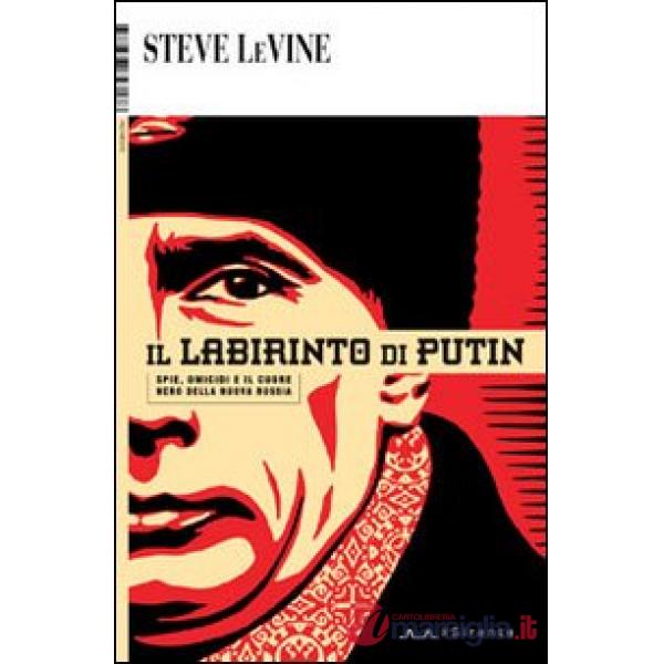 Labirinto di Putin. Spie, omicidi e il cuore nero della nuova Russia (Il)