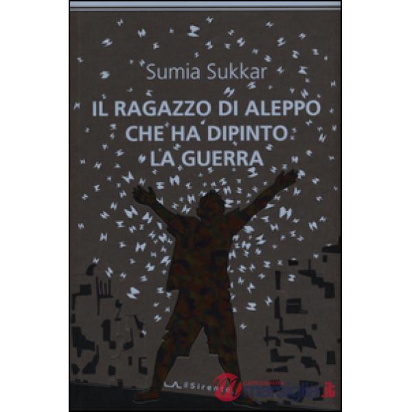 Ragazzo di Aleppo che ha dipinto la guerra (Il)