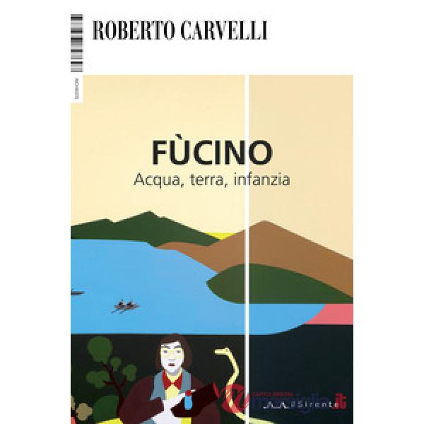 Fùcino. Acqua, terra, infanzia