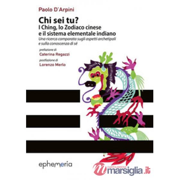 Chi sei tu? I Ching, lo Zodiaco cinese e il sistema elementale indiano. Una ricerca comparata sugli aspetti archetipali e sulla 