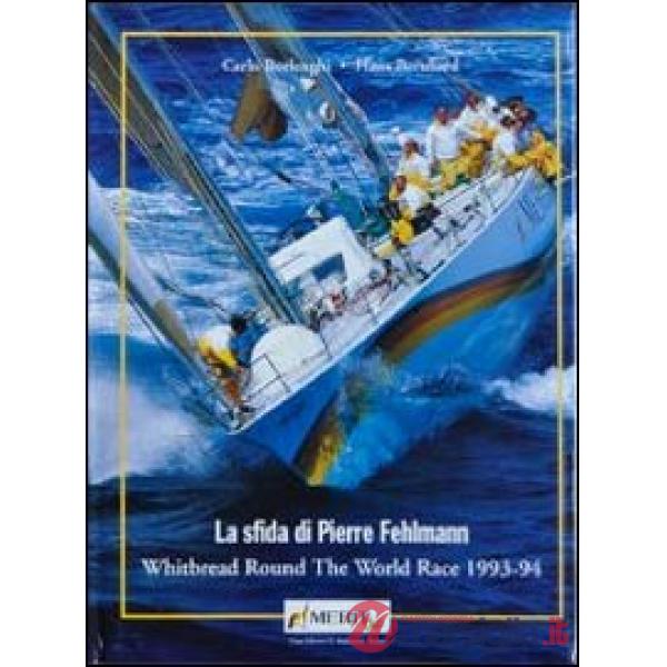 Sfida di Pierre Fehlemann. Whitbread round the world race 1993-1994 (La)