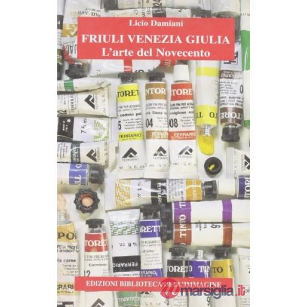 Friuli Venezia Giulia. L'arte del Novecento