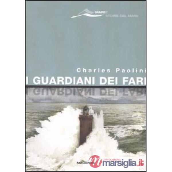 Guardiani dei fari. Sentinelle del mare. Storie e leggende. Ediz. illustrata (I)