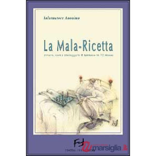 Mala-ricetta. Dieci geniali mosse del marketing farmaceutico (La)